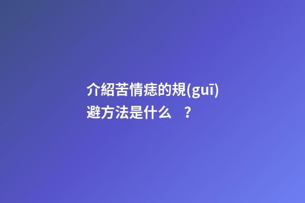 介紹苦情痣的規(guī)避方法是什么？